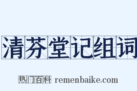 清芬堂记组词是什么意思的图片